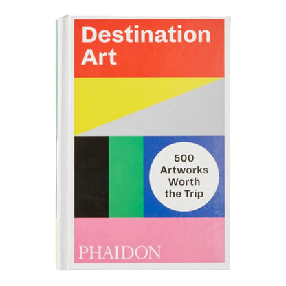 Destination Art: 500 Artworks Worth the Trip Phaidon